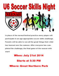 In place of the normal festival practice every player will participate in an age appropriate soccer skills challenge. Parents will be able to see all the great things their child has learned over the summer. After everyo