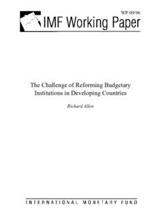 The Challenge of Reforming Budgetary Institutions in Developing Countries; Richard Allen; IMF Working Paper 09/96; May 1, 2009