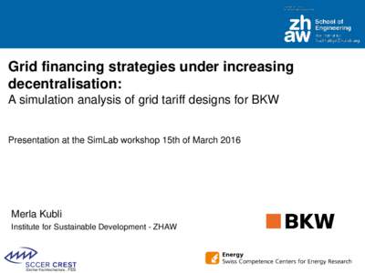 Grid financing strategies under increasing decentralisation: A simulation analysis of grid tariff designs for BKW Presentation at the SimLab workshop 15th of March 2016