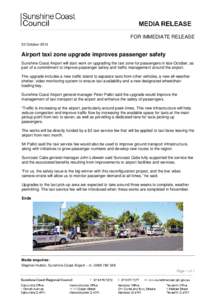 FOR IMMEDIATE RELEASE 22 October 2013 Airport taxi zone upgrade improves passenger safety Sunshine Coast Airport will start work on upgrading the taxi zone for passengers in late October, as part of a commitment to impro