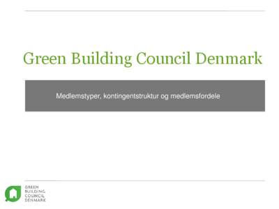 Green Building Council Denmark Medlemstyper, kontingentstruktur og medlemsfordele Forslag til forskellige typer af medlemskab af DK GBC  Medlemstyper og kontingent (excl. moms)