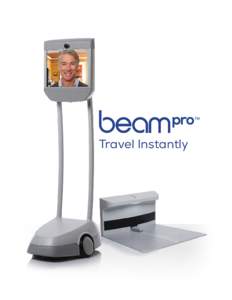 Travel Instantly  Why Use Beam Smart Presence™? Beam is the premier Smart Presence™ System. Going beyond traditional video conferencing products, Beam removes the constraints of a screen by coupling high-end video a