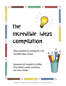 Ideas submitted by participants in the Incredible Ideas Contest Sponsored and compiled by Shelley Gray, Rachel Lynette, SunnyDays and Laura Candler