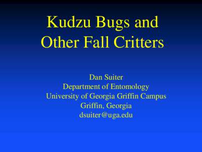 Kudzu Bugs and Other Fall Critters Dan Suiter Department of Entomology University of Georgia Griffin Campus Griffin, Georgia