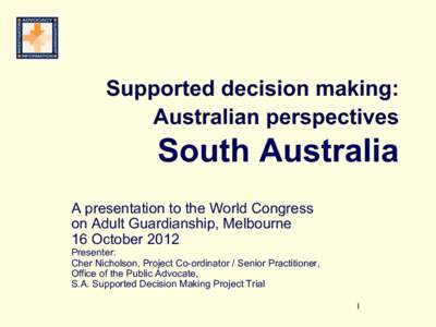 Supported decision making: Australian perspectives South Australia A presentation to the World Congress on Adult Guardianship, Melbourne