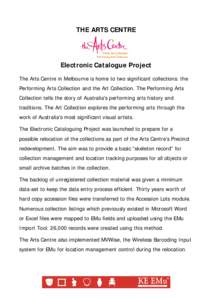 THE ARTS CENTRE  Electronic Catalogue Project The Arts Centre in Melbourne is home to two significant collections: the Performing Arts Collection and the Art Collection. The Performing Arts Collection tells the story of 