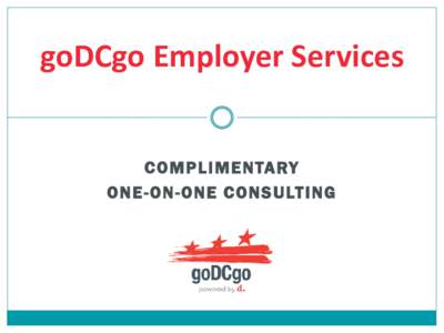 goDCgo Employer Services COMPLIMENTARY ONE-ON-ONE CONSULTING Who We Are goDCgo is an initiative of the District Department of Transportation