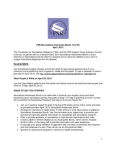 FSR Sarcoidosis Awareness Month Tool Kit April, 2013 The Foundation for Sarcoidosis Research (FSR), and the FSR Support Group Advisory Council invite you to partner with us to declare April, 2013 Sarcoidosis Awareness Mo