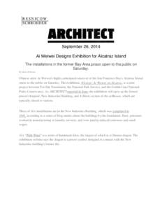RESNICOW SCHROEDER September 26, 2014 Ai Weiwei Designs Exhibition for Alcatraz Island The installations in the former Bay Area prison open to the public on
