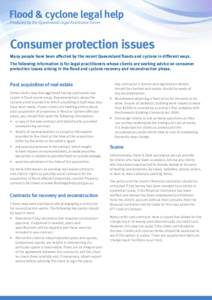 Flood & cyclone legal help Produced by the Queensland Legal Assistance Forum Consumer protection issues Many people have been affected by the recent Queensland floods and cyclone in different ways. The following informat