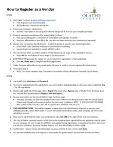 How to Register as a Vendor STEP 1 1. Visit Public Purchase at www.publicpurchase.com/.  Free Registration is recommended.  Bid Syndication requires an annual fee. 2. Enter your company’s information.