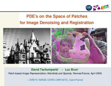 PDE’s on the Space of Patches for Image Denoising and Registration David Tschumperlé⋆ - Luc Brun⋆ Patch-based Image Representation, Manifolds and Sparsity, Rennes/France, April 2009.
