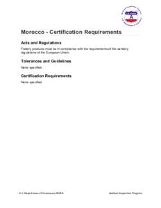 Morocco - Certification Requirements Acts and Regulations Fishery products must be in compliance with the requirements of the sanitary regulations of the European Union.  Tolerances and Guidelines
