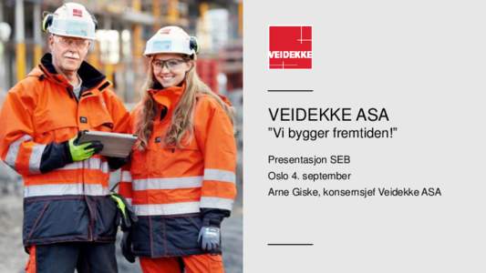 VEIDEKKE ASA ”Vi bygger fremtiden!” Presentasjon SEB Oslo 4. september Arne Giske, konsernsjef Veidekke ASA
