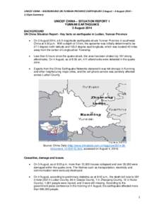 UNICEF CHINA – BACKGROUND ON YUNNAN PROVINCE EARTHQAUKE 3 August – 4 August 2014 – 1:15pm Summary UNICEF CHINA – SITUATION REPORT 1 YUNNAN EARTHQUAKE 3 August 2014