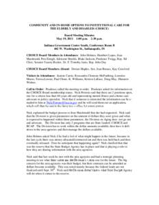 COMMUNITY AND IN-HOME OPTIONS TO INSTITUTIONAL CARE FOR THE ELDERLY AND DISABLED (CHOICE) Board Meeting Minutes May 19, 2011 1:00 p.m. 2:30 p.m. Indiana Government Center South, Conference Room B 402 W. Washington St., I