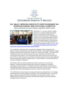 GOV. MALLOY: IMPROVING CONNECTICUT’S EXPORT ENVIRONMENT WILL STRENGTHEN ECONOMY, MAKE STATE GLOBALLY COMPETITIVE New Small Business Express Program Legislation Widely Touted (HARTFORD, CT) – Governor Dannel P. Malloy