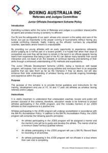 BOXING AUSTRALIA INC Referees and Judges Committee Junior Officials Development Scheme Policy Introduction Dwindling numbers within the ranks of Referees and Judges is a problem shared within all sports and amateur boxin