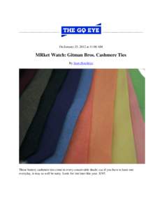 On January 25, 2012 at 11:00 AM  MRket Watch: Gitman Bros. Cashmere Ties By Sean Hotchkiss  These buttery cashmere ties come in every conceivable shade: cuz if you have to knot one