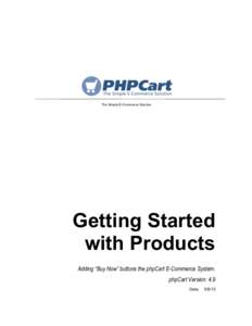 The Simple E-Commerce Solution  Getting Started with Products Adding “Buy Now” buttons the phpCart E-Commerce System. phpCart Version: 4.9