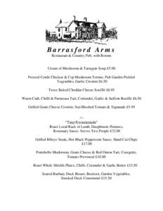 Barrasford Arms Restaurant & Country Pub, with Rooms Cream of Mushroom & Tarragon Soup £5.00 Pressed Confit Chicken & Cep Mushroom Terrine, Pub Garden Pickled Vegetables, Garlic Crostini £6.50