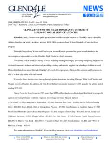 FOR IMMEDIATE RELEASE: June 12, 2014 CONTACT: Kimberly Larson, [removed], Public Information Office GLENDALE’S FROM THE HEART PROGRAM TO DISTRIBUTE $151,500 TO SOCIAL SERVICE AGENCIES Glendale, Ariz. – Sixteen non