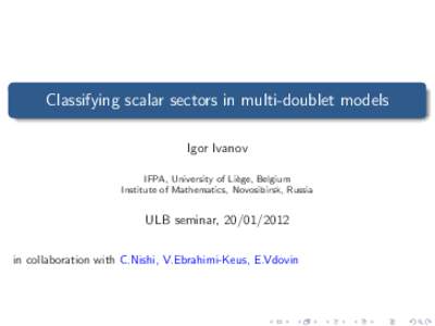 Classifying scalar sectors in multi-doublet models Igor Ivanov IFPA, University of Li` ege, Belgium Institute of Mathematics, Novosibirsk, Russia