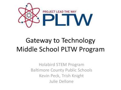 Gateway to Technology Middle School PLTW Program Holabird STEM Program Baltimore County Public Schools Kevin Peck, Trish Knight Julie Dellone