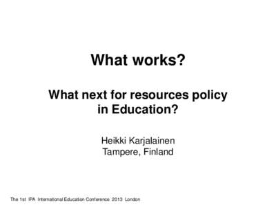 What works? What next for resources policy in Education? Heikki Karjalainen Tampere, Finland