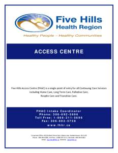 ACCESS CENTRE  Five Hills Access Centre (FHAC) is a single point of entry for all Continuing Care Services including Home Care, Long Term Care, Palliative Care, Respite Care and Transition Care.