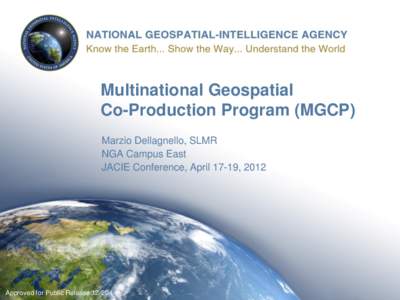 Multinational Geospatial Co-Production Program (MGCP) Marzio Dellagnello, SLMR NGA Campus East JACIE Conference, April 17-19, 2012