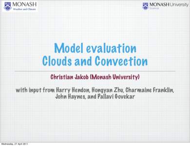 Weather and Climate  Model evaluation Clouds and Convection Christian Jakob (Monash University) with input from Harry Hendon, Hongyan Zhu, Charmaine Franklin,