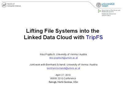 Lifting File Systems into the Linked Data Cloud with TripFS Niko Popitsch, University of Vienna / Austria [removed] Joint work with Bernhard Schandl, University of Vienna / Austria bernhard.schandl@univi