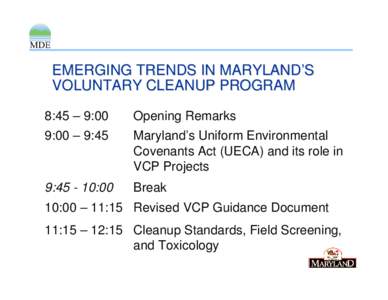 EMERGING TRENDS IN MARYLAND’S VOLUNTARY CLEANUP PROGRAM 8:45 – 9:00 Opening Remarks