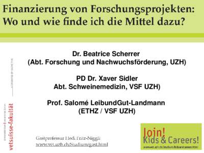 Projekt- und Personenförderung  Dr. Beatrice Scherrer (Abt. Forschung und Nachwuchsförderung, UZH) PD Dr. Xaver Sidler Abt. Schweinemedizin, VSF UZH)