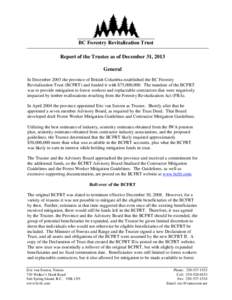 BC Forestry Revitalization Trust Report of the Trustee as of December 31, 2013 General In December 2003 the province of British Columbia established the BC Forestry Revitalization Trust (BCFRT) and funded it with $75,000