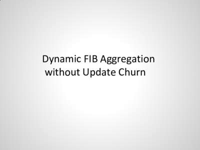 Dynamic FIB Aggregation without Update Churn Dynamic FIB Aggregation without Update Churn Marcin Bienkowski
