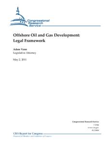 Offshore Oil and Gas Development: Legal Framework Adam Vann Legislative Attorney May 2, 2011