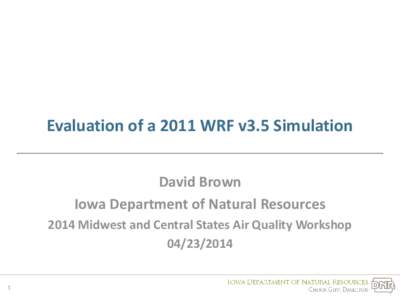 Evaluation of a 2011 WRF v3.5 Simulation David Brown Iowa Department of Natural Resources 2014 Midwest and Central States Air Quality Workshop[removed]