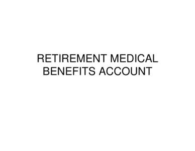 RETIREMENT MEDICAL BENEFITS ACCOUNT OVERVIEW Section[removed]of the Indiana Code (“IC”) directed the Indiana State Budget