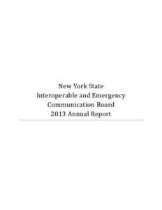 New York State Interoperable and Emergency Communication Board 2013 Annual Report  This report has been prepared pursuant to Section 328 of the New York State County Law,