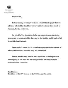 Excellencies, Before turning to today’s business, I would like to pay tribute to all those affected by the abhorrent terrorist attacks on three hotels in Amman, Jordan yesterday. On behalf of the Assembly, I offer our 