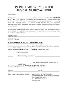 PIONEER ACTIVITY CENTER MEDICAL APPROVAL FORM Dear Doctor, Your patient, _______________________, wishes to become a member of the PIONEER ACTIVITY CENTER at the University of Wisconsin-Platteville. The facility provides