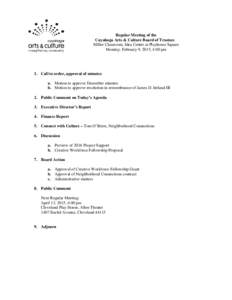 Regular Meeting of the Cuyahoga Arts & Culture Board of Trustees Miller Classroom, Idea Center at Playhouse Square Monday, February 9, 2015, 4:00 pm  1. Call to order, approval of minutes