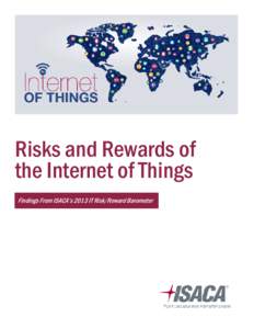 Risks and Rewards of the Internet of Things Findings From ISACA’s 2013 IT Risk/Reward Barometer The world is increasingly being populated by connected devices that collect and share information