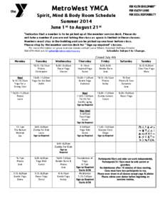 MetroWest YMCA  Spirit, Mind & Body Room Schedule Summer 2014 June 1st to August 21st *Indicates that a number is to be picked up at the member service desk. Please do