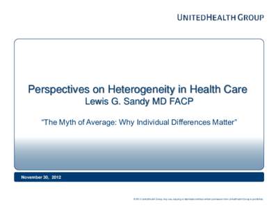 Perspectives on Heterogeneity in Health Care Lewis G. Sandy MD FACP ―The Myth of Average: Why Individual Differences Matter‖ November 30, 2012