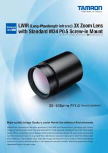 * World-first With LWIR (Long-Wavelength Infrared) 3X Zoom Lens with Standard M34 P0.5 Screw-in Mount *As of Dec. 2014, according to research by Tamron