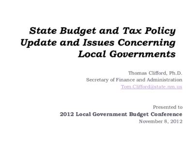 State Budget and Tax Policy Update and Issues Concerning Local Governments Thomas Clifford, Ph.D. Secretary of Finance and Administration [removed]