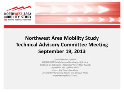 Northwest Area Mobility Study Technical Advisory Committee Meeting September 19, 2013 Study Schedule Update DRCOG 2035 Population and Employment Review North Metro Extension - Ridership/Travel Time Results